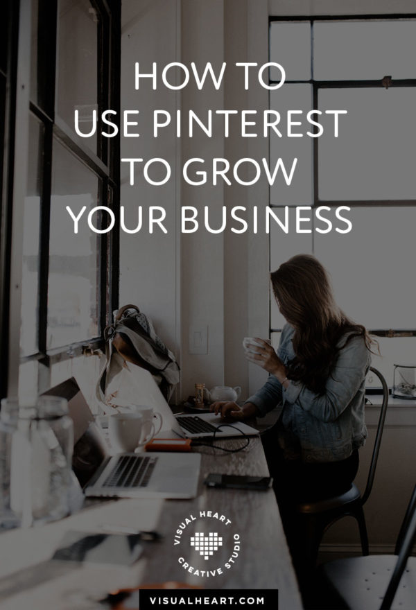 How To Use Pinterest To Grow Your Business • Visual Heart Creative Studio